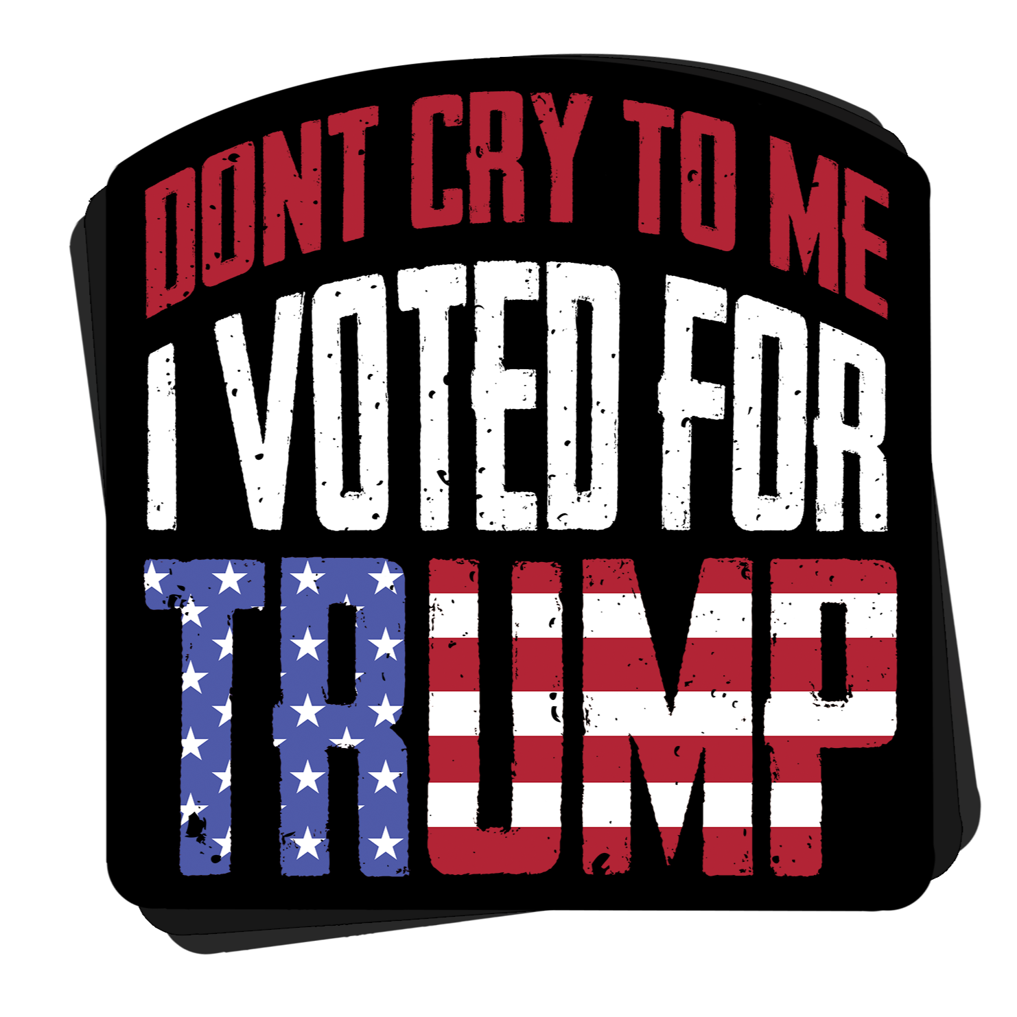 Don't Cry To Me I Voted For Trump - Decal